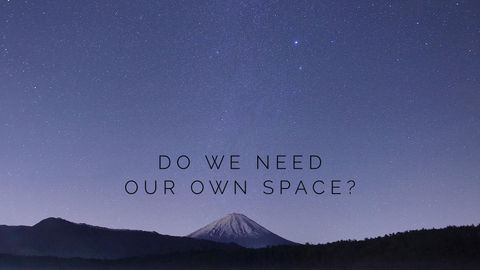 DO WE NEED OUR OWN SPACE?