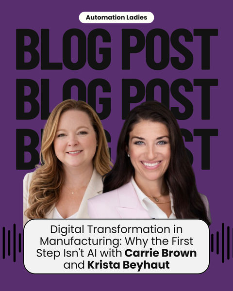 Digital Transformation in Manufacturing: Why the First Step Isn't AI with Carrie Brown and Krista Beyhaut