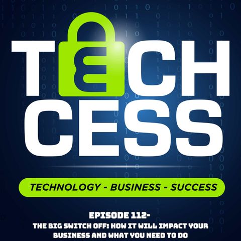 The Big Switch Off: How It Will Impact Your Business and What You Need to Do