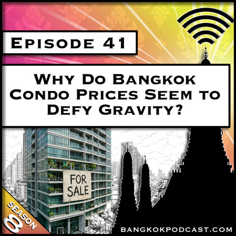 Why do Bangkok Condo Prices Seem to Defy Gravity? [S8.E41]