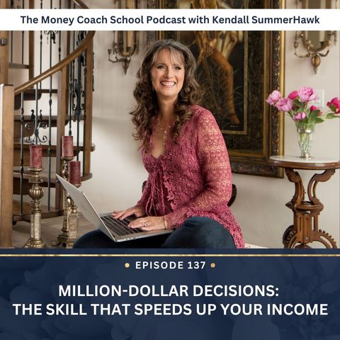 Ep #137: Million-Dollar Decisions: The Skill That Speeds Up Your Income