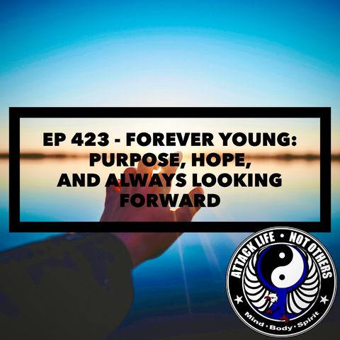 Ep 423 - Forever Young: Purpose, Hope, and Always Looking Forward Ep 423 - Forever Young: Purpose, Hope, and Always Looking Forward