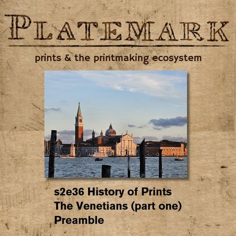 s2e36 History of Prints The Venetians (part one) Preamble