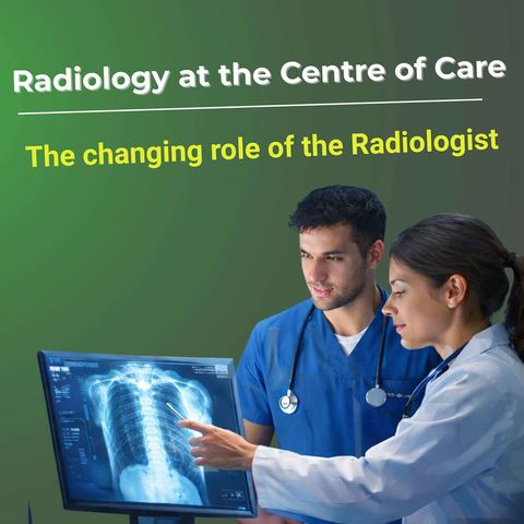 Radiology At The Centre Of Care, the changing role of the Radiologist