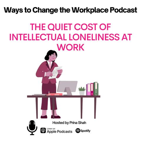 165. The Quiet Cost of Intellectual Loneliness at Work with Prina Shah
