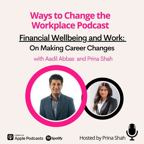 124. Financial Wellbeing and Work: On Making Career Changes with Aadil Abbas and Prina Shah