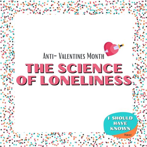 The Science of Loneliness - Anti-Valentines Theme