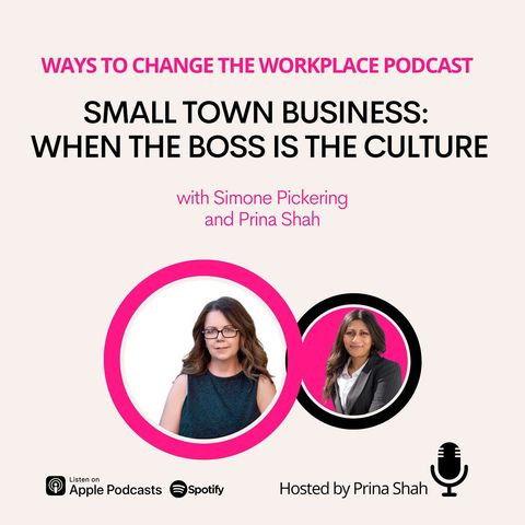 166. Small Town Business: When the Boss Is the Culture with Simone Pickering and Prina Shah