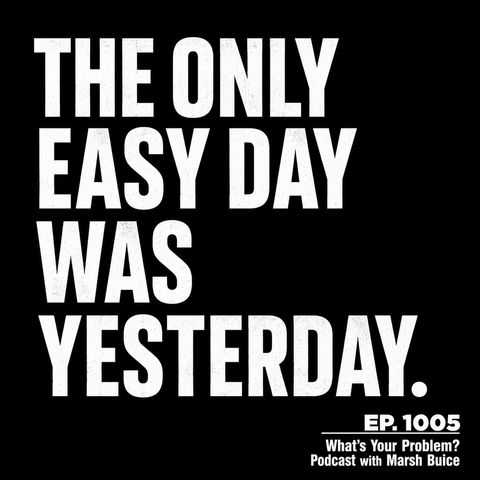 1005. The Only Easy Day Was Yesterday.