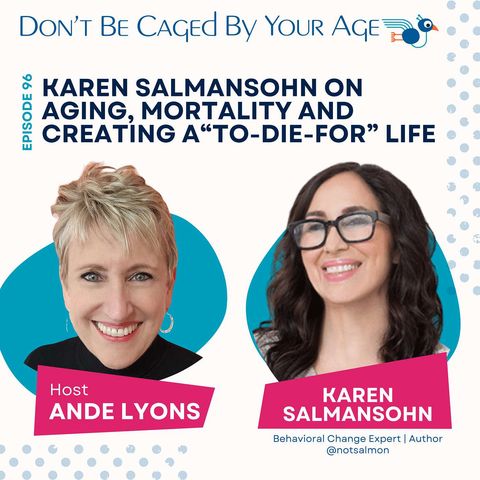 EP 96 Karen Salmansohn on Aging, Mortality and Creating a“To-Die-For” Life
