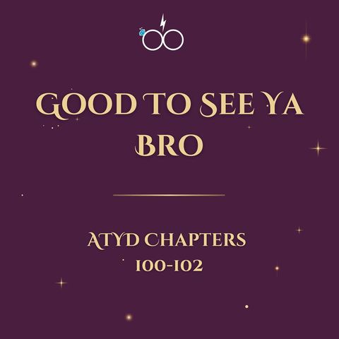 Good To See Ya Bro: ATYD Chapters 100-102