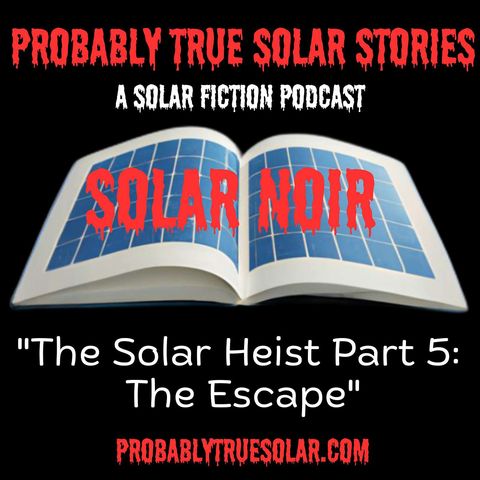 The Solar Heist, or How I Got into the Solar Business, Part 5: The Escape