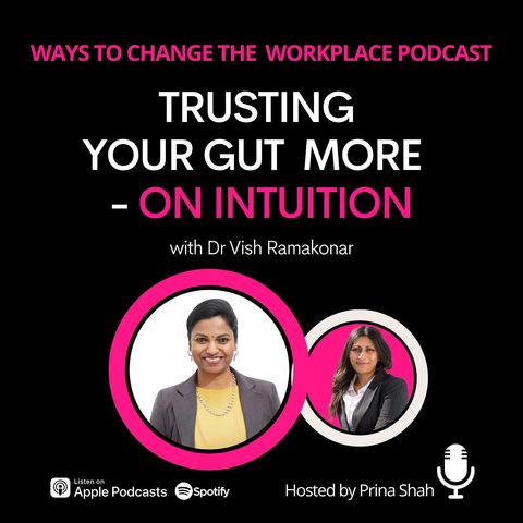 171. Trusting Your Gut More - On Intuition - with Dr Vish Ramakonar and Prina Shah