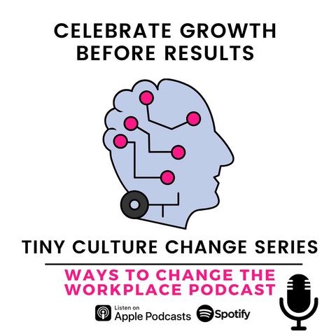 172. Tiny Culture Change - Celebrate Growth Before Results with Prina Shah