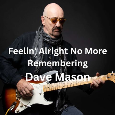 Feelin' Alright No More - Remembering Dave Mason
