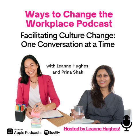 102. Rewind: Facilitating Culture Change, One Conversation at a Time with Leanne Hughes Interviewing Prina Shah