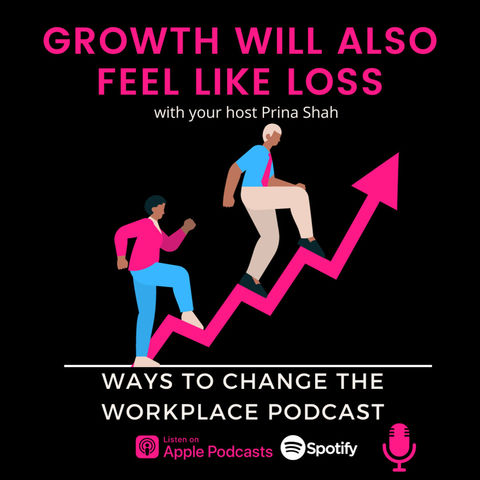 109. Growth Will Also Feel Like Loss with Prina Shah