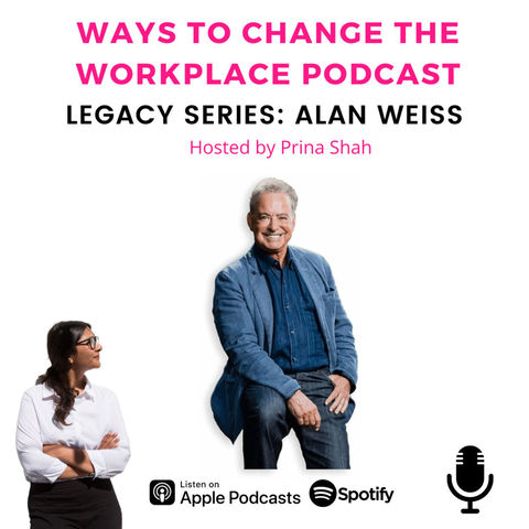 90. Alan Weiss - Ways to Change the Workplace Legacy Series - Hosted by Prina Shah