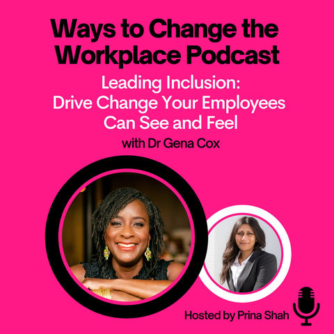 41. Leading Inclusion: Drive Change Your Employees Can See and Feel with Dr. Gena Cox and Prina Shah