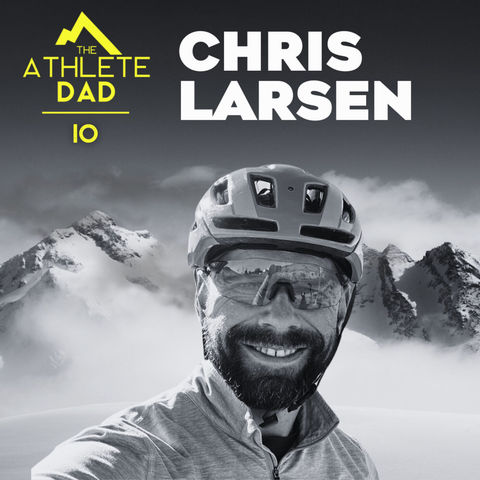 #10: Chris Larsen (Competitive Cyclist and Entrepreneur) - Raising Athlete Kids and Approaching Fatherhood with Intention