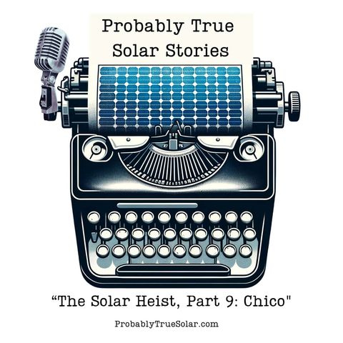 The Solar Heist, or How I Got into the Solar Business, Part 9: Chico