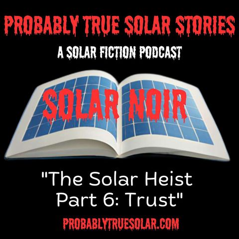 Part 6, The Solar Heist, or How I Got into the Solar Business: Trust