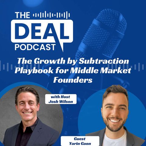 The Growth by Subtraction Playbook for Middle Market Founders with Yarin Gaon