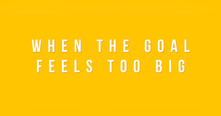 image for When the Goal Feels Too Big