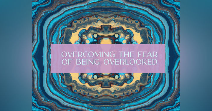 image for Overcoming the Fear of Being Overlooked