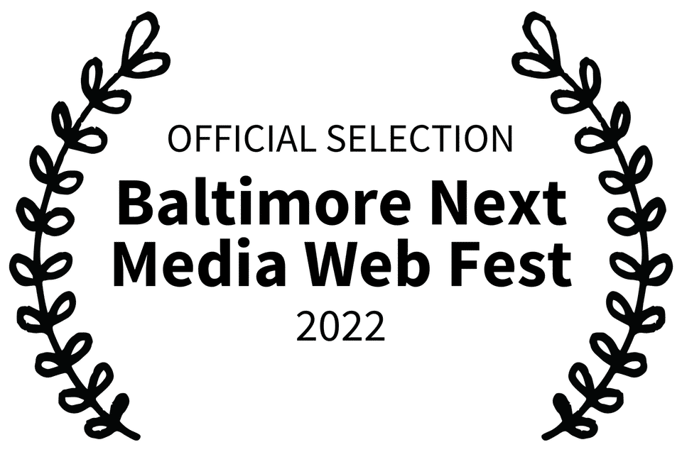 OFFICIAL SELECTION - Baltimore Next Media Web Fest - 2022